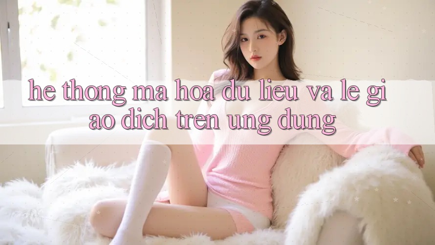 Hệ Thống Mã hóa dữ liệu Và Lẹ Giao Dịch Trên Ứng dụng Hệ Thống Mã hóa dữ liệu Và Lẹ Giao Dịch Trên Ứng dụng