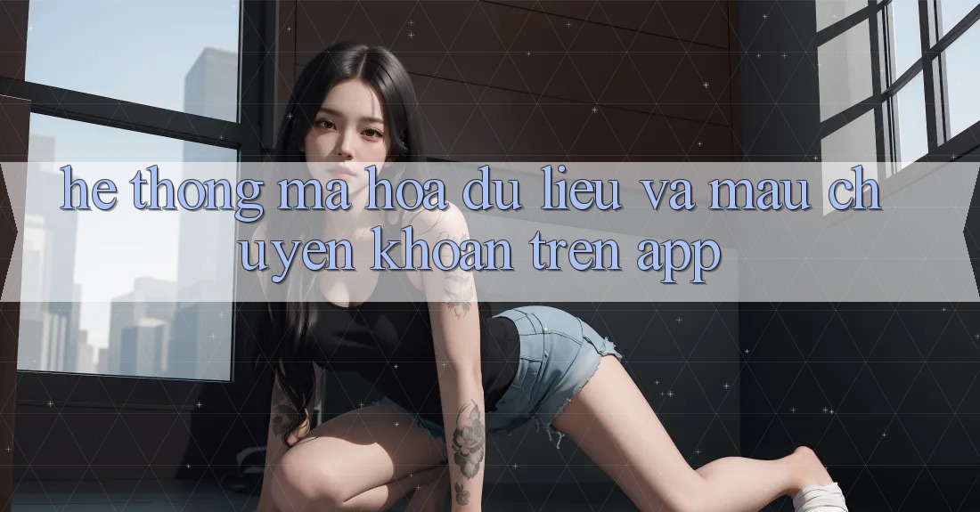 Hệ Thống Mã hóa dữ liệu Và Mau Chuyển khoản Trên App Hệ Thống Mã hóa dữ liệu Và Mau Chuyển khoản Trên App