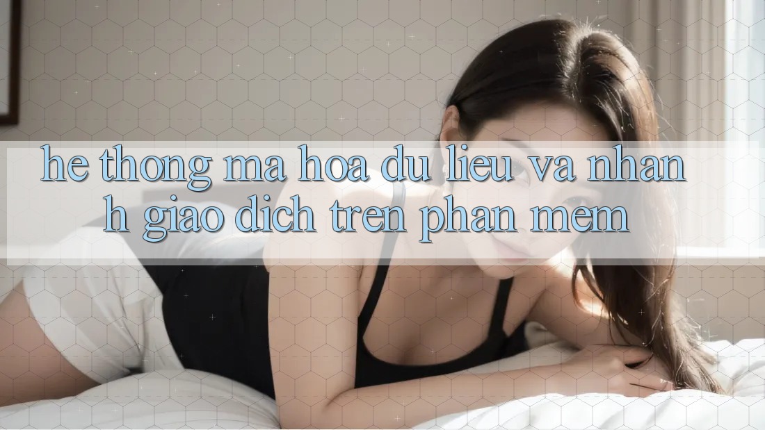 Hệ Thống Mã hóa dữ liệu Và Nhanh Giao Dịch Trên Phần mềm Hệ Thống Mã hóa dữ liệu Và Nhanh Giao Dịch Trên Phần mềm