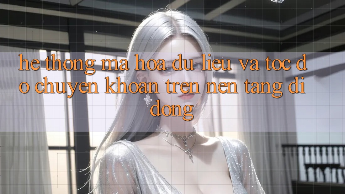 Hệ Thống Mã hóa dữ liệu Và Tốc độ Chuyển khoản Trên Nền Tảng Di Động Hệ Thống Mã hóa dữ liệu Và Tốc độ Chuyển khoản Trên Nền Tảng Di Động