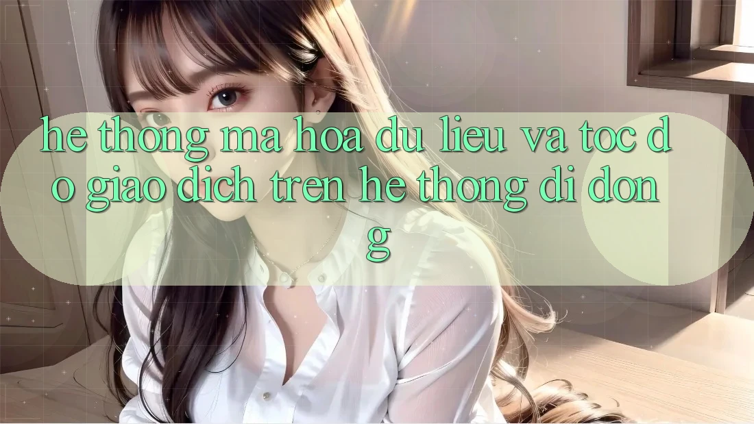 Hệ Thống Mã hóa dữ liệu Và Tốc độ Giao Dịch Trên Hệ thống Di Động Hệ Thống Mã hóa dữ liệu Và Tốc độ Giao Dịch Trên Hệ thống Di Động