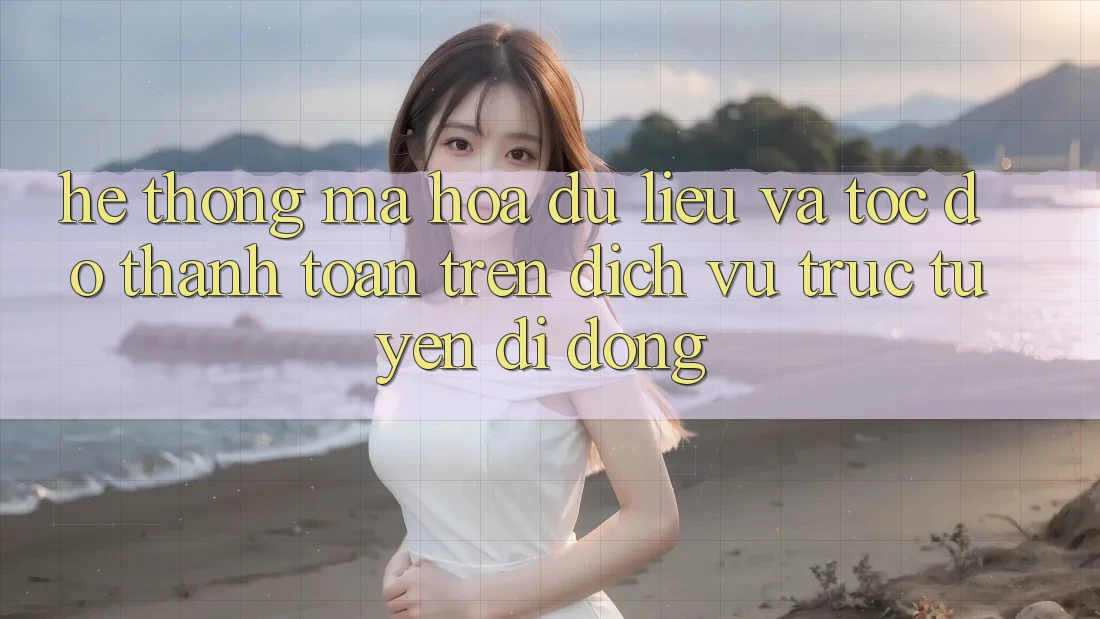 Hệ Thống Mã hóa dữ liệu Và Tốc Độ Thanh toán Trên Dịch vụ trực tuyến Di Động Hệ Thống Mã hóa dữ liệu Và Tốc Độ Thanh toán Trên Dịch vụ trực tuyến Di Động