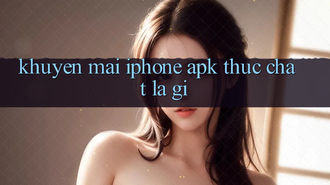 “Khuyến Mãi iPhone APK” Thực Chất Là Gì?
