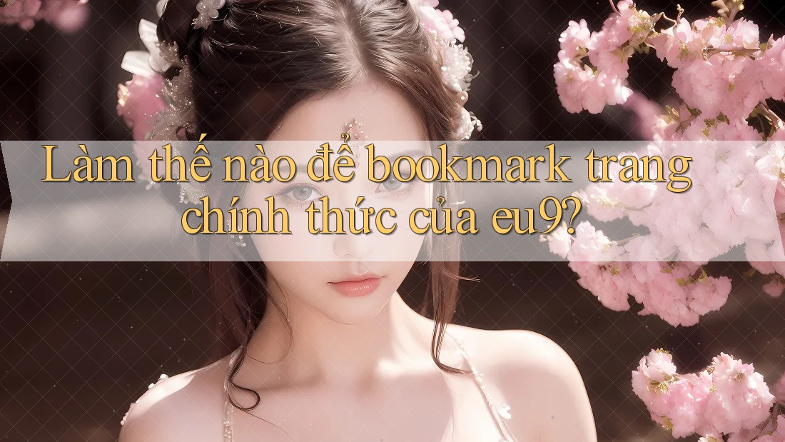 Làm thế nào để bookmark trang chính thức của eu9? Làm thế nào để bookmark trang chính thức của eu9?