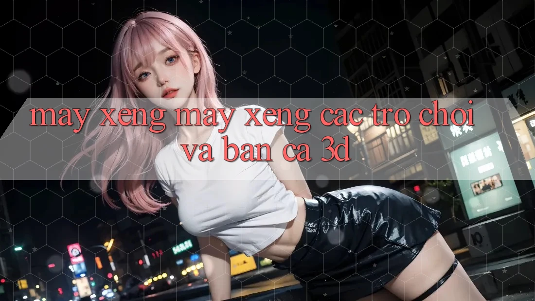 Máy xèng (Máy xèng Các trò chơi) và Bắn cá 3D Máy xèng (Máy xèng Các trò chơi) và Bắn cá 3D
