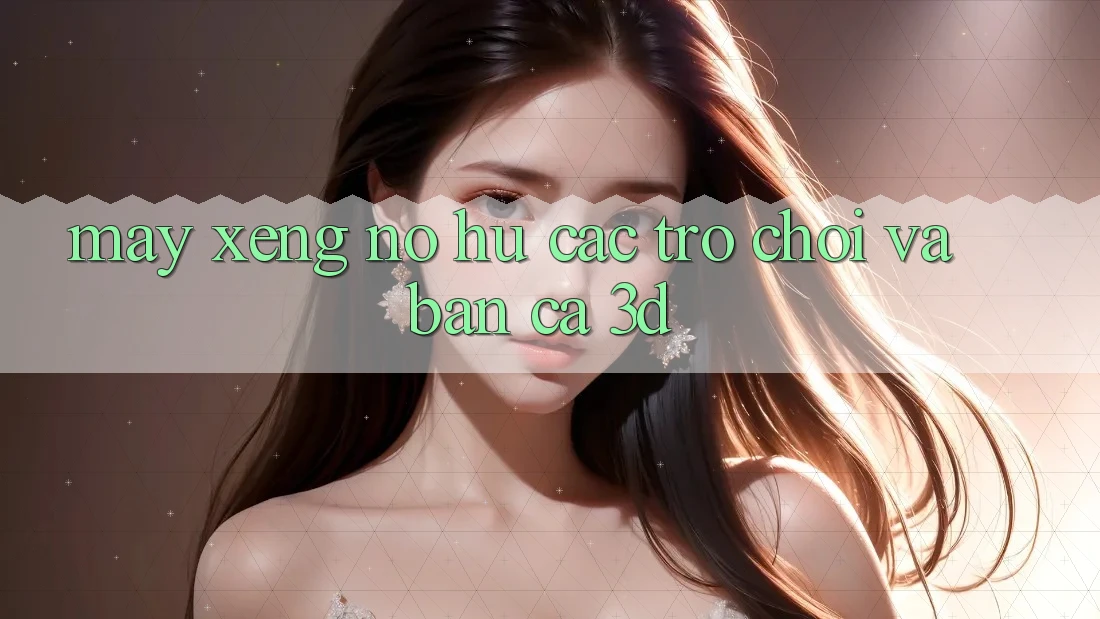 Máy xèng (Nổ hũ Các trò chơi) và Bắn cá 3D Máy xèng (Nổ hũ Các trò chơi) và Bắn cá 3D