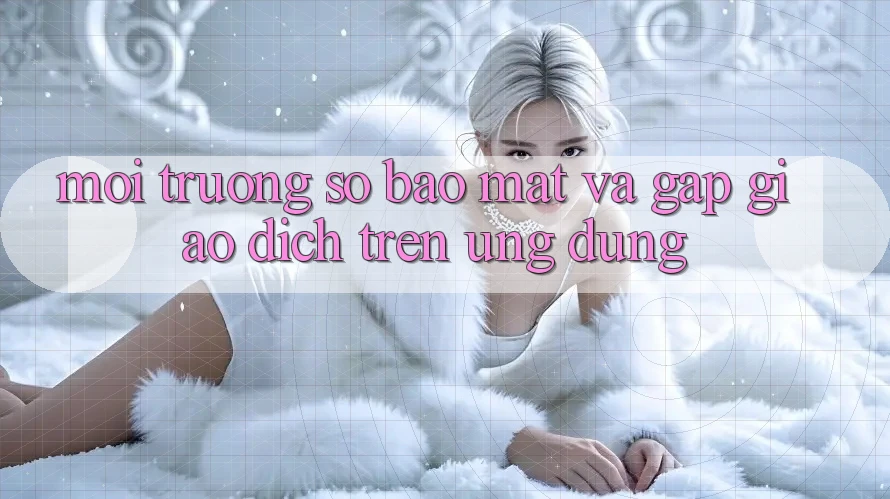 Môi trường số Bảo mật Và Gấp Giao Dịch Trên Ứng dụng Môi trường số Bảo mật Và Gấp Giao Dịch Trên Ứng dụng