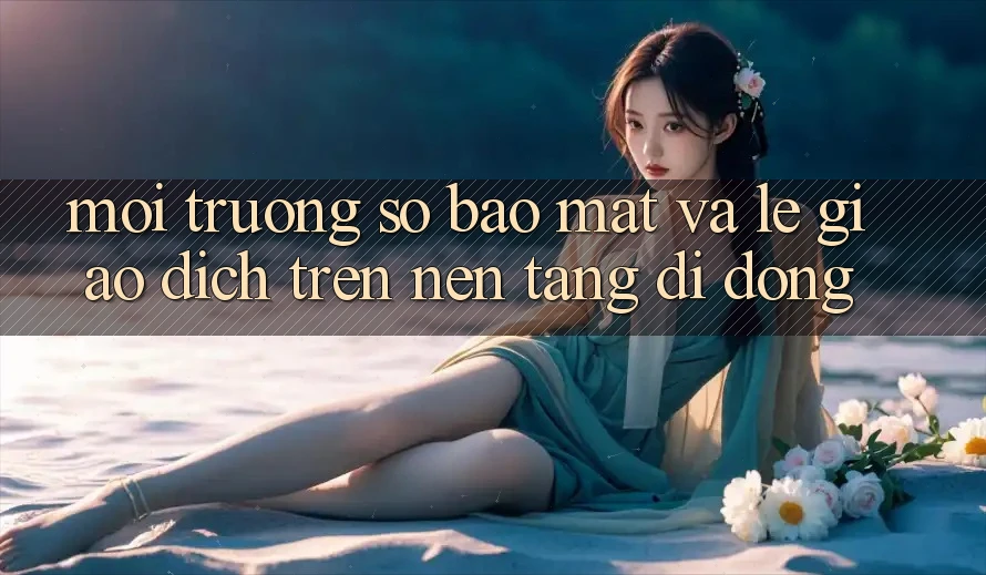 Môi trường số Bảo Mật Và Lẹ Giao Dịch Trên Nền Tảng Di Động Môi trường số Bảo Mật Và Lẹ Giao Dịch Trên Nền Tảng Di Động