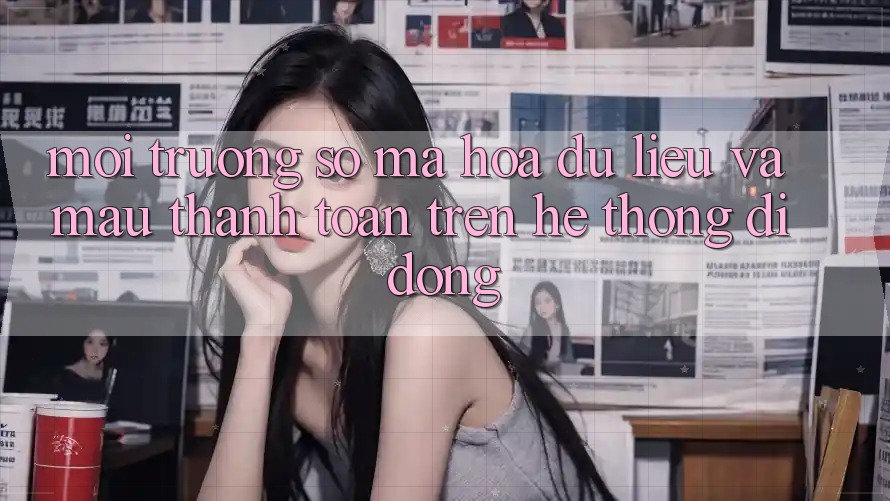Môi trường số Mã hóa dữ liệu Và Mau Thanh toán Trên Hệ thống Di Động Môi trường số Mã hóa dữ liệu Và Mau Thanh toán Trên Hệ thống Di Động