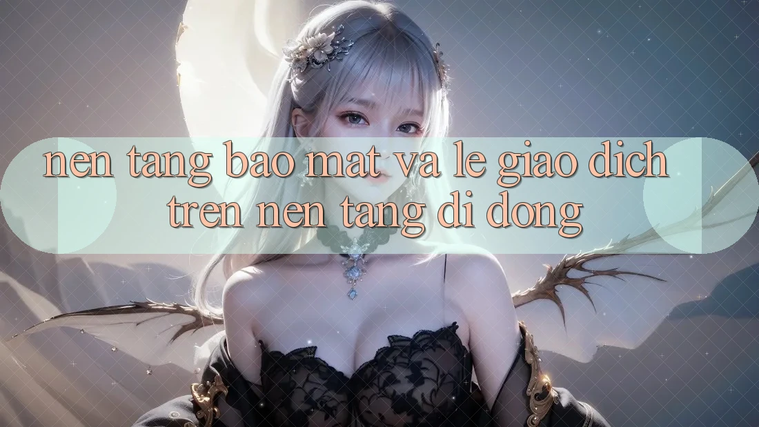 Nền tảng Bảo Mật Và Lẹ Giao Dịch Trên Nền tảng di động Nền tảng Bảo Mật Và Lẹ Giao Dịch Trên Nền tảng di động