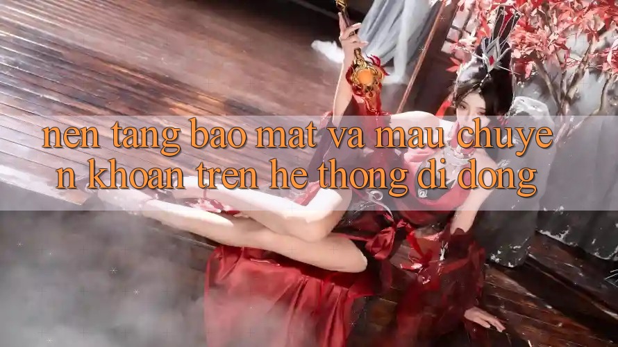 Nền tảng Bảo Mật Và Mau Chuyển khoản Trên Hệ thống Di Động
