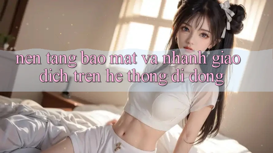 Nền tảng Bảo Mật Và Nhanh Giao Dịch Trên Hệ thống Di Động Nền tảng Bảo Mật Và Nhanh Giao Dịch Trên Hệ thống Di Động