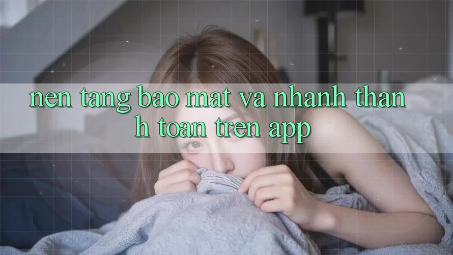 Nền tảng Bảo Mật Và Nhanh Thanh toán Trên App Nền tảng Bảo Mật Và Nhanh Thanh toán Trên App