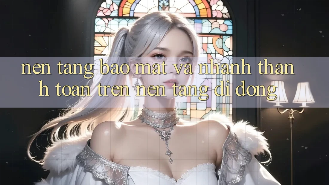 Nền tảng Bảo Mật Và Nhanh Thanh toán Trên Nền Tảng Di Động