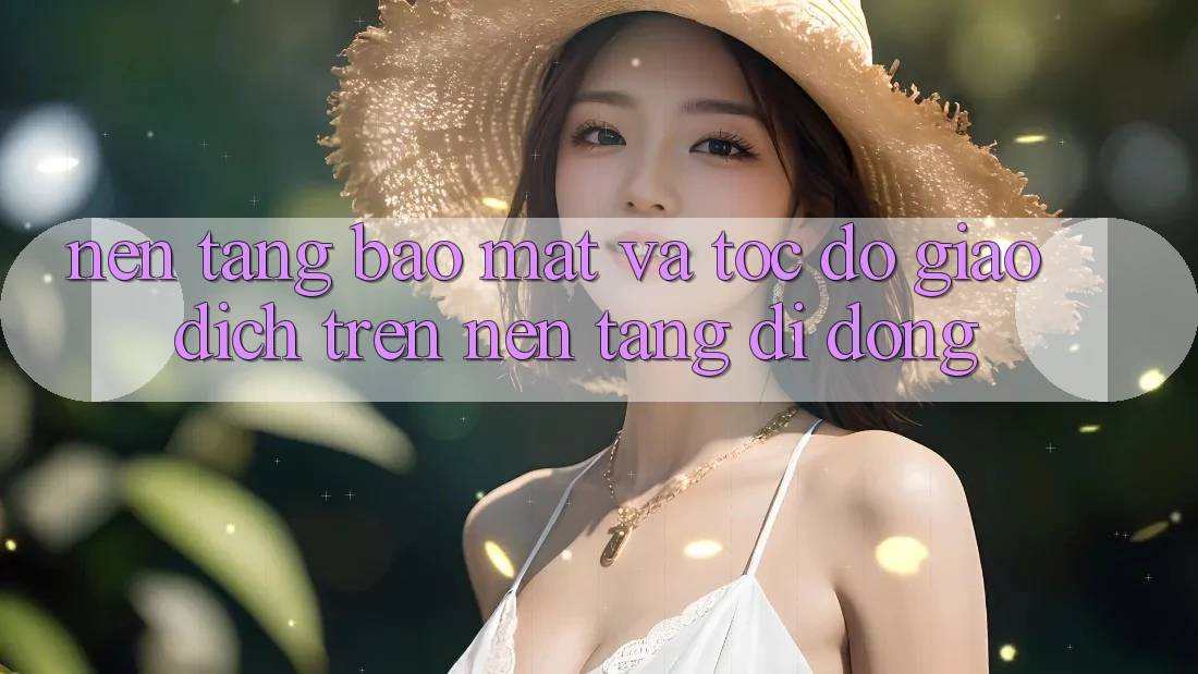 Nền tảng Bảo Mật Và Tốc Độ Giao Dịch Trên Nền Tảng Di Động Nền tảng Bảo Mật Và Tốc Độ Giao Dịch Trên Nền Tảng Di Động