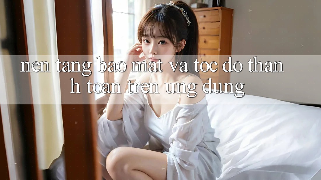 Nền tảng Bảo Mật Và Tốc độ Thanh toán Trên Ứng dụng Nền tảng Bảo Mật Và Tốc độ Thanh toán Trên Ứng dụng