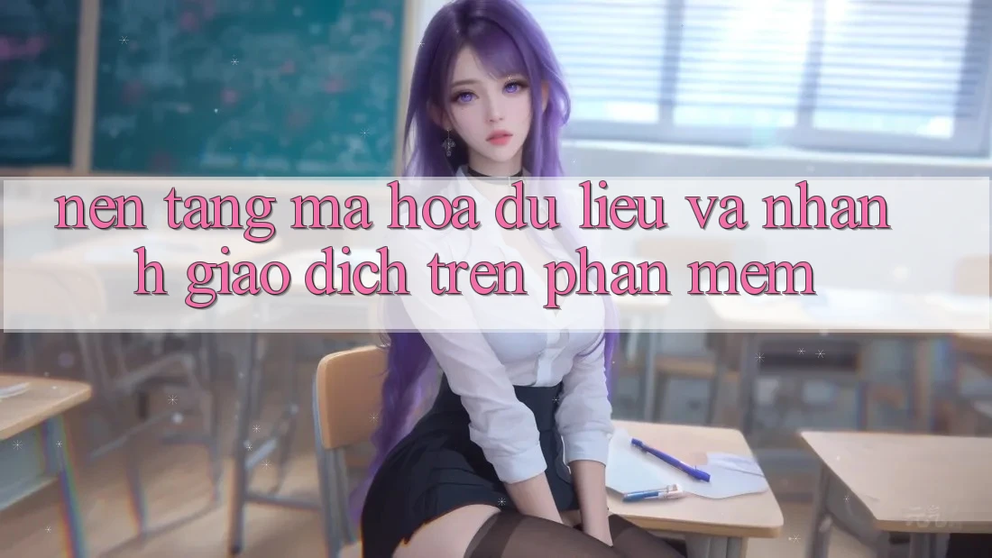Nền tảng Mã hóa dữ liệu Và Nhanh Giao Dịch Trên Phần mềm