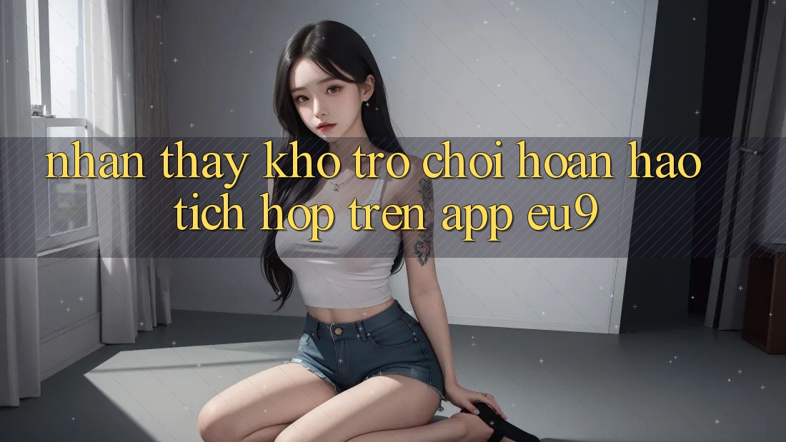 Nhận thấy Kho Trò chơi Hoàn hảo Tích Hợp Trên App EU9