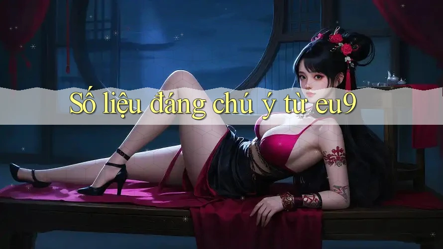 Số liệu đáng chú ý từ eu9