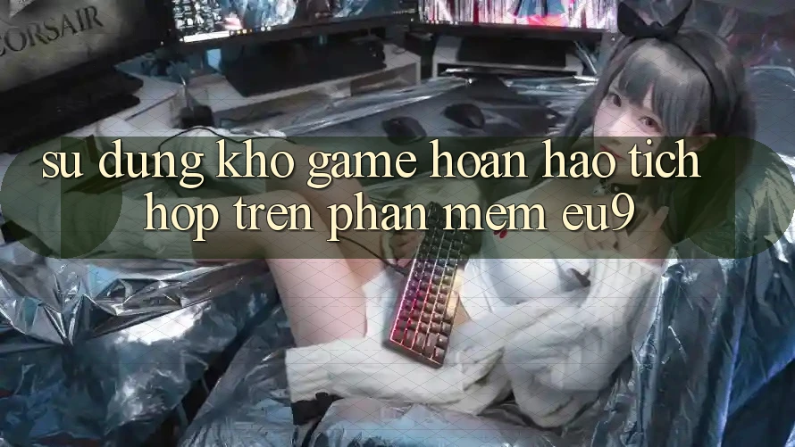 Sử dụng Kho Game Hoàn hảo Tích Hợp Trên Phần mềm EU9