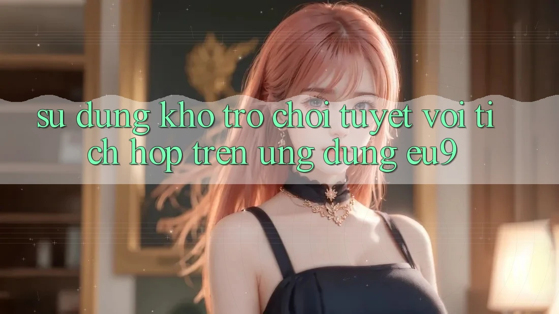 Sử dụng Kho Trò chơi Tuyệt vời Tích Hợp Trên Ứng dụng EU9