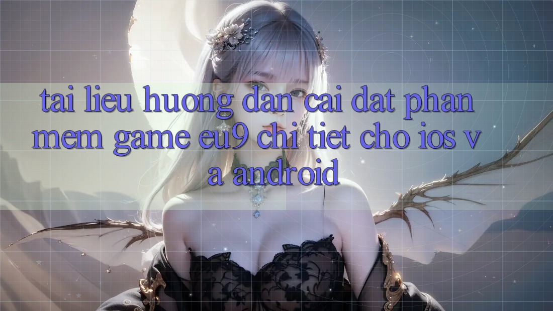 Tài liệu hướng dẫn Cài đặt Phần mềm Game EU9 Chi Tiết Cho iOS Và Android