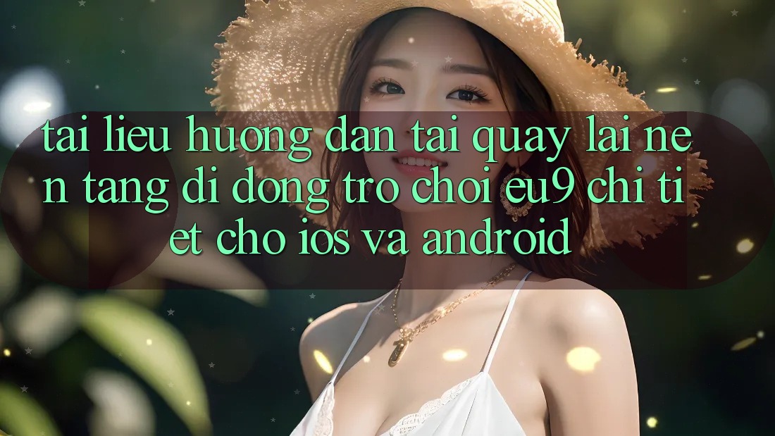 Tài liệu hướng dẫn Tải quay lại Nền tảng di động Trò chơi EU9 Chi Tiết Cho iOS Và Android Tài liệu hướng dẫn Tải quay lại Nền tảng di động Trò chơi EU9 Chi Tiết Cho iOS Và Android
