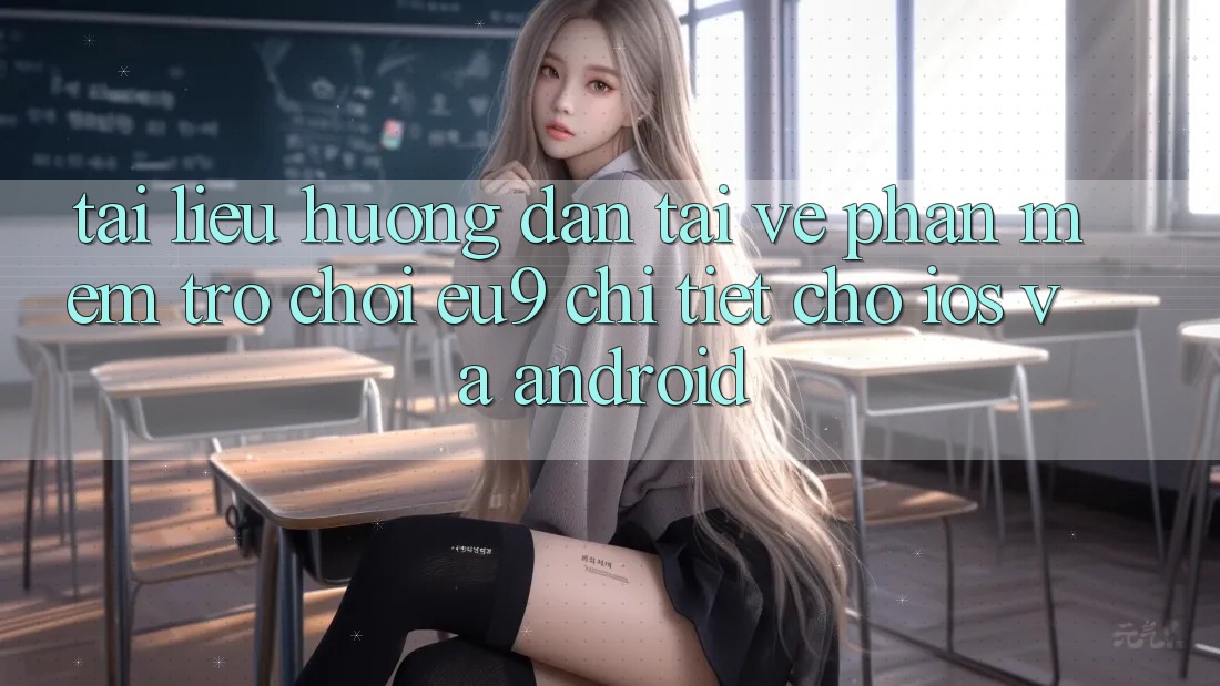 Tài liệu hướng dẫn Tải về Phần mềm Trò chơi EU9 Chi Tiết Cho iOS Và Android Tài liệu hướng dẫn Tải về Phần mềm Trò chơi EU9 Chi Tiết Cho iOS Và Android