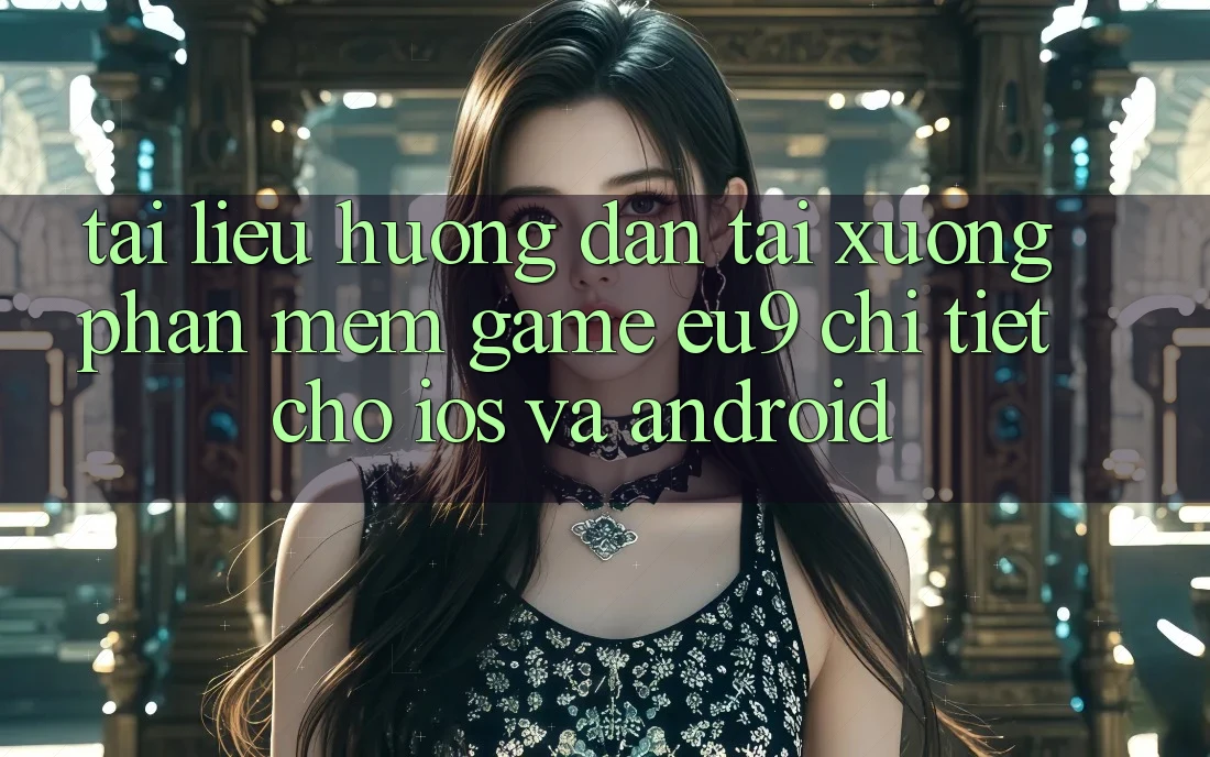 Tài liệu hướng dẫn Tải xuống Phần mềm Game EU9 Chi Tiết Cho iOS Và Android