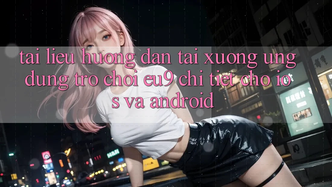 Tài liệu hướng dẫn Tải xuống Ứng dụng Trò chơi EU9 Chi Tiết Cho iOS Và Android Tài liệu hướng dẫn Tải xuống Ứng dụng Trò chơi EU9 Chi Tiết Cho iOS Và Android
