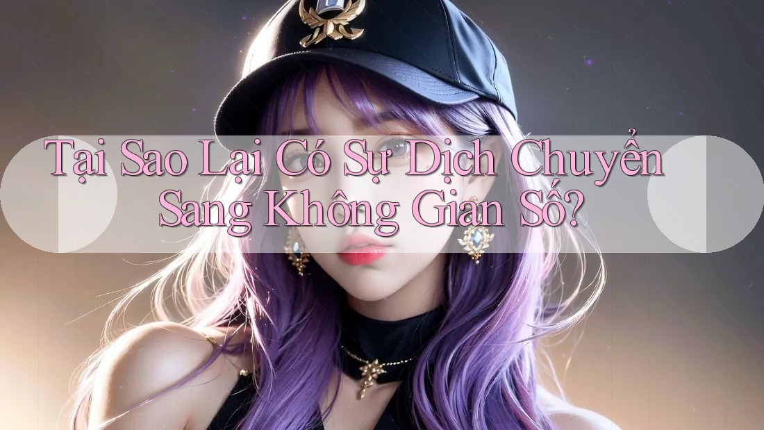 Tại Sao Lại Có Sự Dịch Chuyển Sang Không Gian Số?