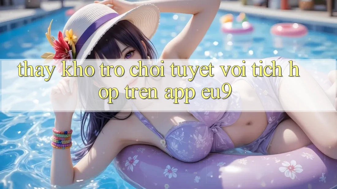 Thấy Kho Trò chơi Tuyệt vời Tích Hợp Trên App EU9 Thấy Kho Trò chơi Tuyệt vời Tích Hợp Trên App EU9
