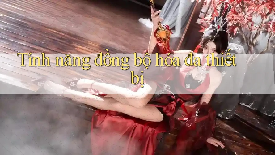 Tính năng đồng bộ hóa đa thiết bị Tính năng đồng bộ hóa đa thiết bị
