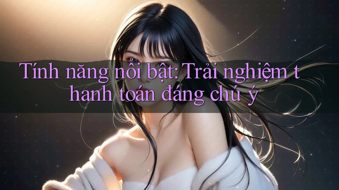 Tính năng nổi bật: Trải nghiệm thanh toán đáng chú ý Tính năng nổi bật: Trải nghiệm thanh toán đáng chú ý