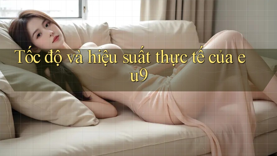 Tốc độ và hiệu suất thực tế của eu9