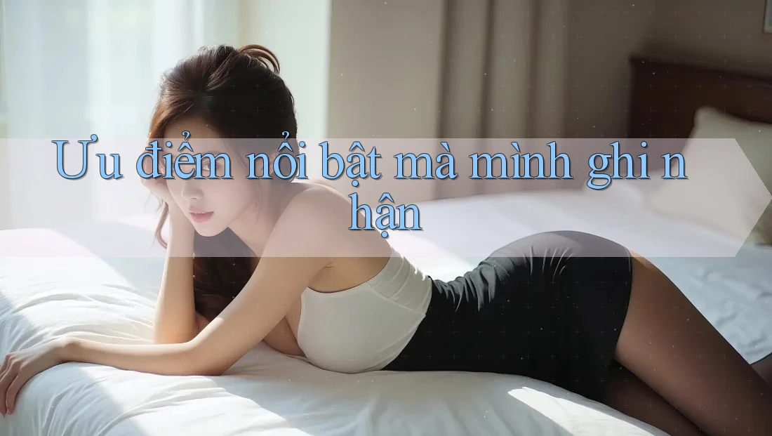 Ưu điểm nổi bật mà mình ghi nhận