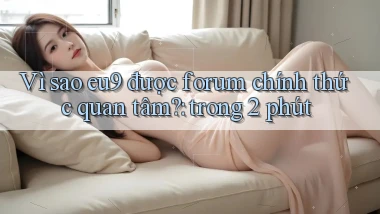 Vì sao eu9 được forum chính thức quan tâm trong 2 phút